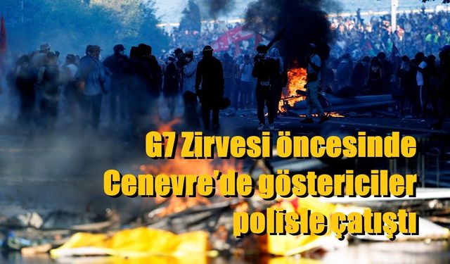 G7 Zirvesi öncesinde Cenevre’de göstericiler polisle çatıştı