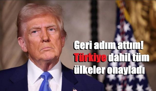 Geri adım attım! Türkiye dahil tüm ülkeler onayladı