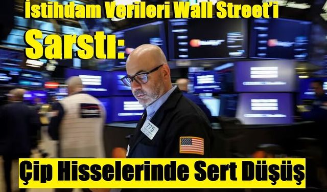 İstihdam Verileri Wall Street’i Sarstı: Çip Hisselerinde Sert Düşüş