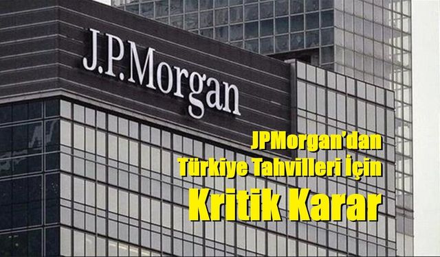 JPMorgan’dan Türkiye Tahvilleri İçin Kritik Karar