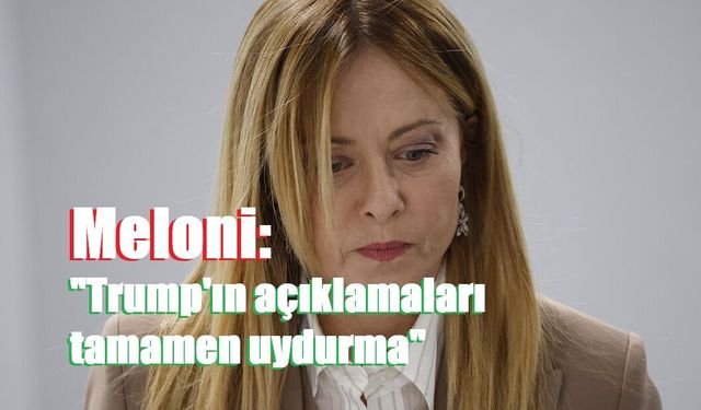 Meloni: "Trump'ın açıklamaları tamamen uydurma"