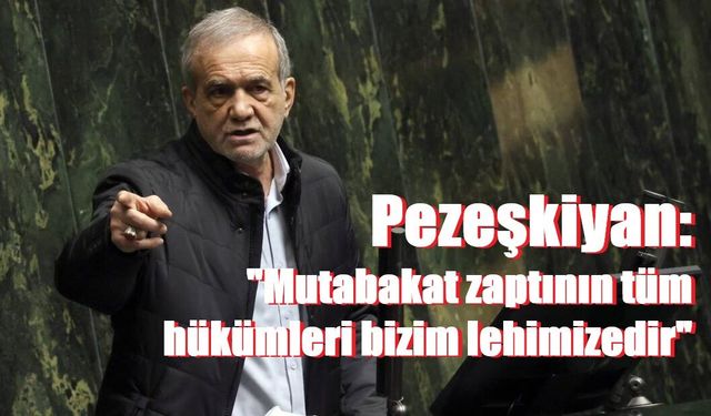 Pezeşkiyan: "Mutabakat zaptının tüm hükümleri bizim lehimizedir"