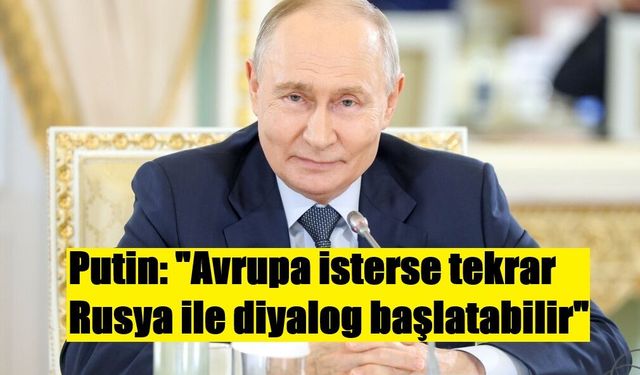 Putin: "Avrupa isterse tekrar Rusya ile diyalog başlatabilir"