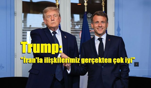 Trump: "İran'la ilişkilerimiz gerçekten çok iyi"