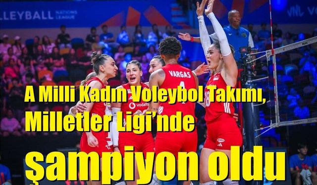 A Milli Kadın Voleybol Takımı, Milletler Ligi’nde şampiyon oldu