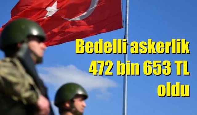 Bedelli askerlik 472 bin 653 TL oldu