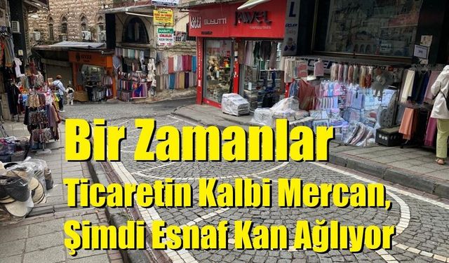 Bir Zamanlar Ticaretin Kalbi Mercan, Şimdi Esnaf Kan Ağlıyor