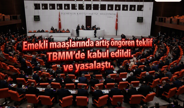 Emekli maaşlarında artış öngören teklif TBMM’de kabul edildi ve yasalaştı