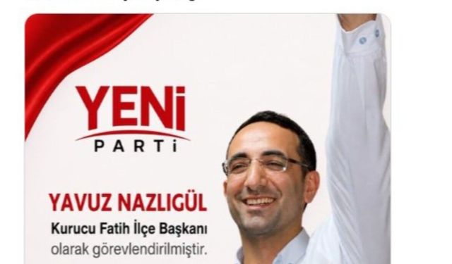 Yeni Parti’de skandal karar: DHKP-C’li Yavuz Nazlıgül "başkan" olarak atandı