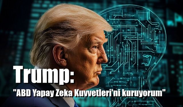 Trump: "ABD Yapay Zeka Kuvvetleri'ni kuruyorum"