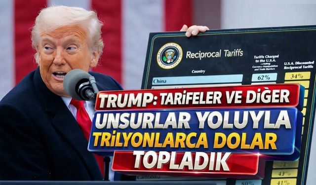Trump: Tarifeler ve diğer unsurlar yoluyla trilyonlarca dolar topladık