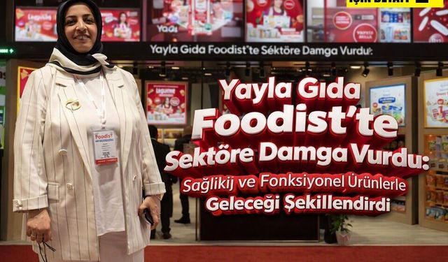Yayla Gıda Foodist’te Sektöre Damga Vurdu: Sağlıklı ve Fonksiyonel Ürünlerle Geleceği Şekillendirdi