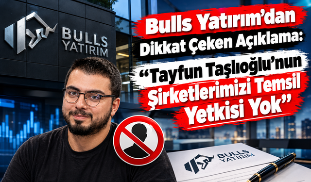 Bulls Yatırım’dan Dikkat Çeken Açıklama: “Tayfun Taşlıoğlu’nun Şirketlerimizi Temsil Yetkisi Yok”