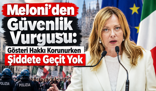 Meloni’den Güvenlik Vurgusu: Gösteri Hakkı Korunurken Şiddete Geçit Yok