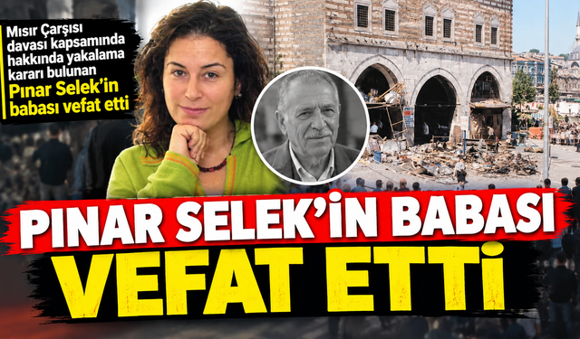 Mısır Çarşısı davası kapsamında hakkında yakalama kararı bulunan Pınar Selek’in babası vefat etti
