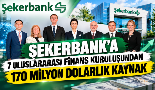 Şekerbank’a 7 uluslararası finans kuruluşundan 170 milyon dolarlık kaynak