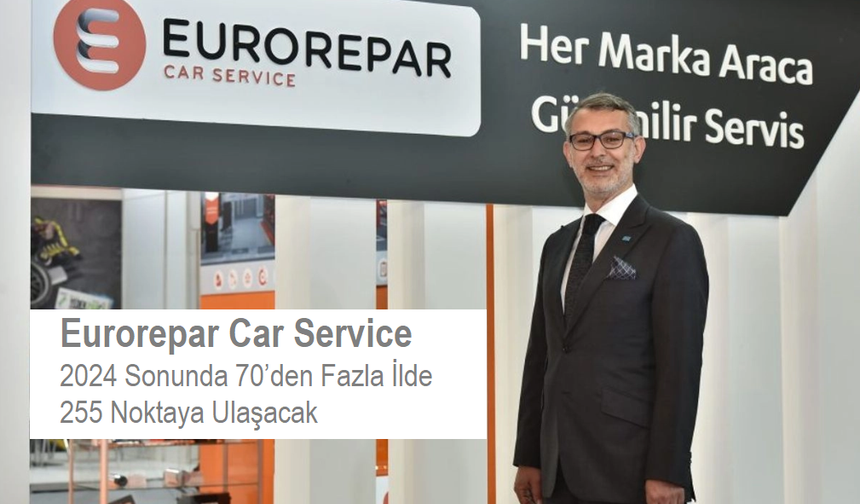 Eurorepar Car Service 2024 Sonunda 70’den Fazla İlde 255 Noktaya Ulaşacak