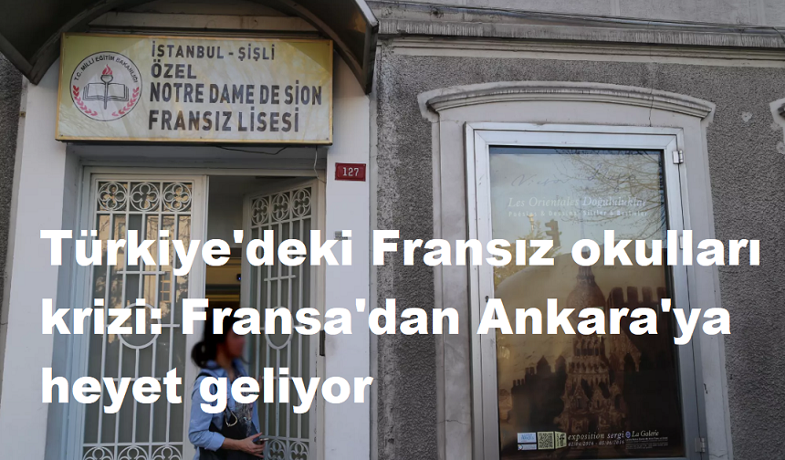 Türkiye'deki Fransız okulları krizi: Fransa'dan Ankara'ya heyet geliyor