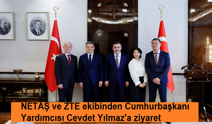 NETAŞ ve ZTE ekibinden Cumhurbaşkanı Yardımcısı Cevdet Yılmaz'a ziyaret
