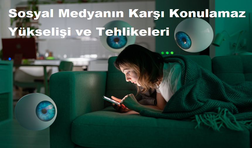 Sosyal Medyanın Karşı Konulamaz Yükselişi ve Tehlikeleri