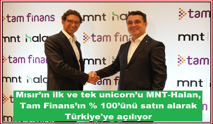 Mısır’ın ilk ve tek unicorn’u MNT-Halan, Tam Finans’ın % 100’ünü satın alarak Türkiye'ye açılıyor