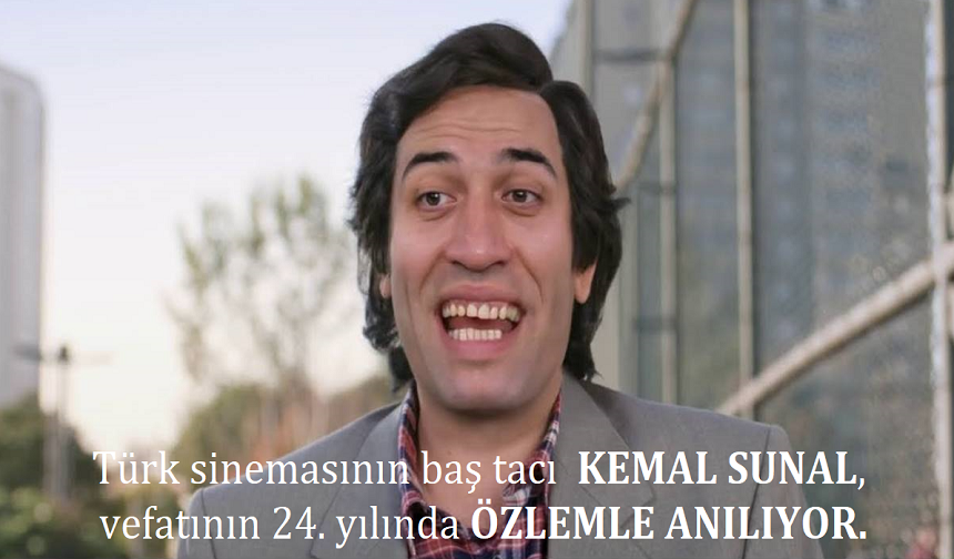 Türk sinemasının baş tacı  KEMAL SUNAL,  vefatının 24. yılında ÖZLEMLE ANILIYOR.