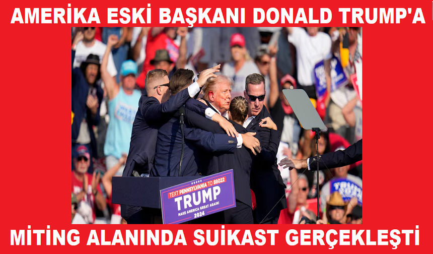 AMERİKA ESKİ BAŞKANI DONALD TRUMP'A MİTİNG ALANINDA SUİKAST GERÇEKLEŞTİ