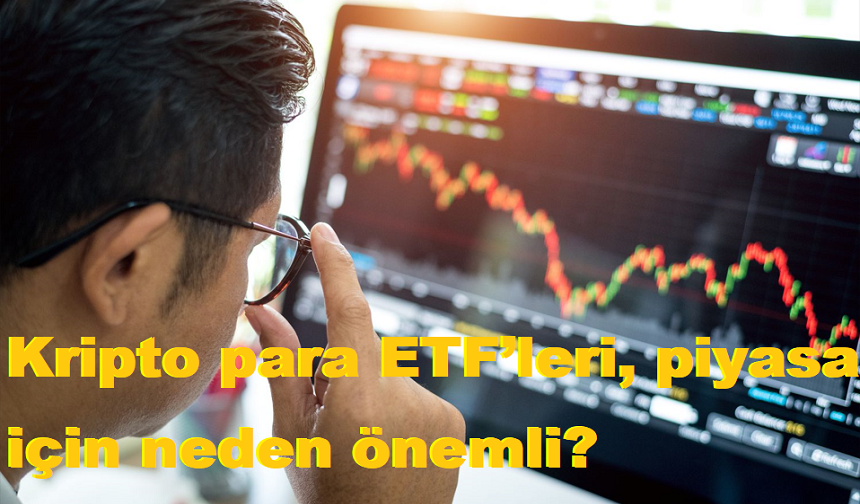 Kripto para ETF’leri, piyasa için neden önemli?