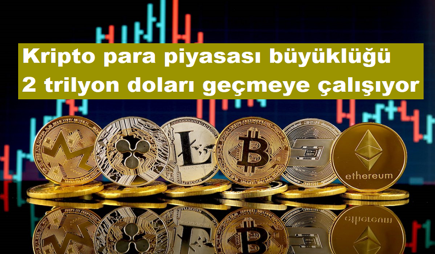 Kripto para piyasası büyüklüğü 2 trilyon doları geçmeye çalışıyor