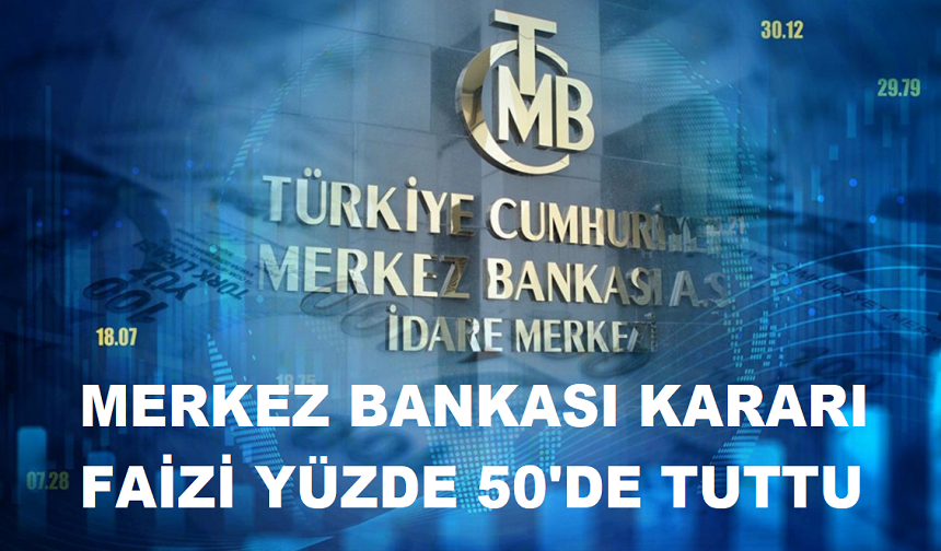 MERKEZ BANKASI FAİZİ YÜZDE 50'DE TUTTU