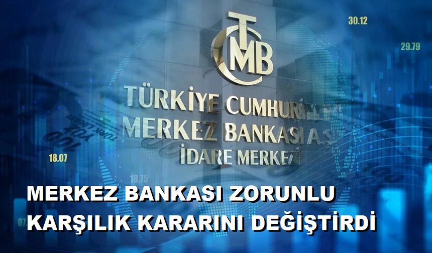 MERKEZ BANKASI ZORUNLU KARŞILIK KARARINI DEĞİŞTİRDİ