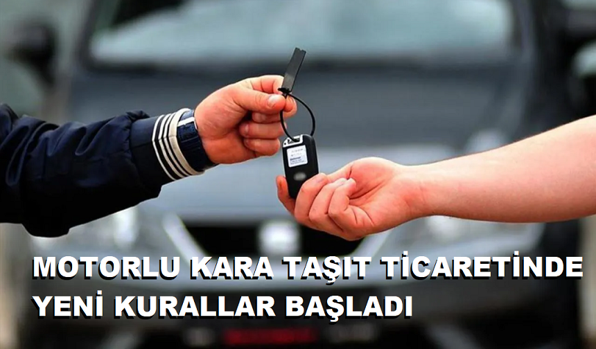 MOTORLU KARA TAŞIT TİCARETİNDE YENİ KURALLAR BAŞLADI