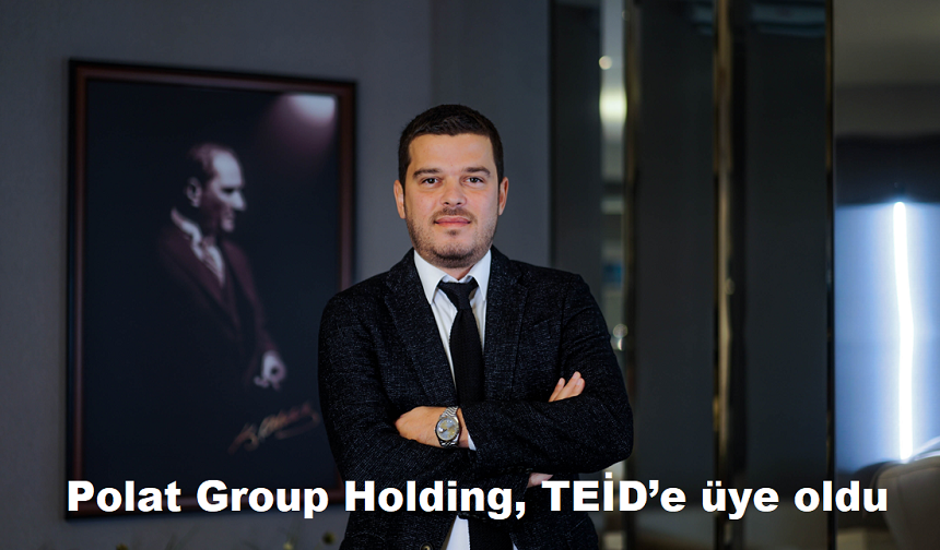 Polat Group Holding, TEİD’e üye oldu