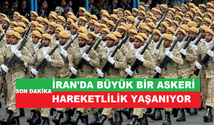 İRAN'DA BÜYÜK BİR ASKERİ HAREKETLİLİK YAŞANIYOR