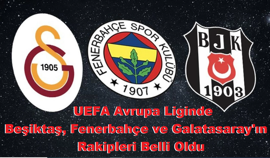 UEFA Avrupa Liginde Beşiktaş, Fenerbahçe ve Galatasaray'ın rakipleri belli oldu