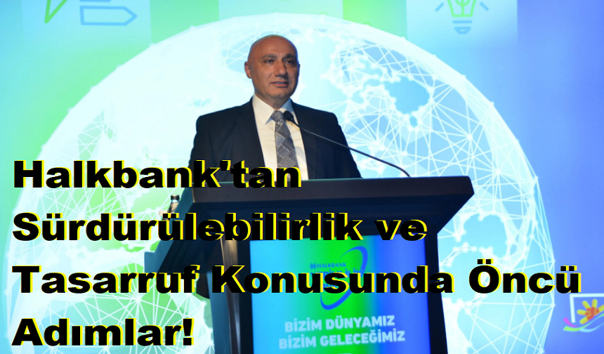 Halkbank'tan  Sürdürülebilirlik ve Tasarruf Konusunda Öncü Adımlar!