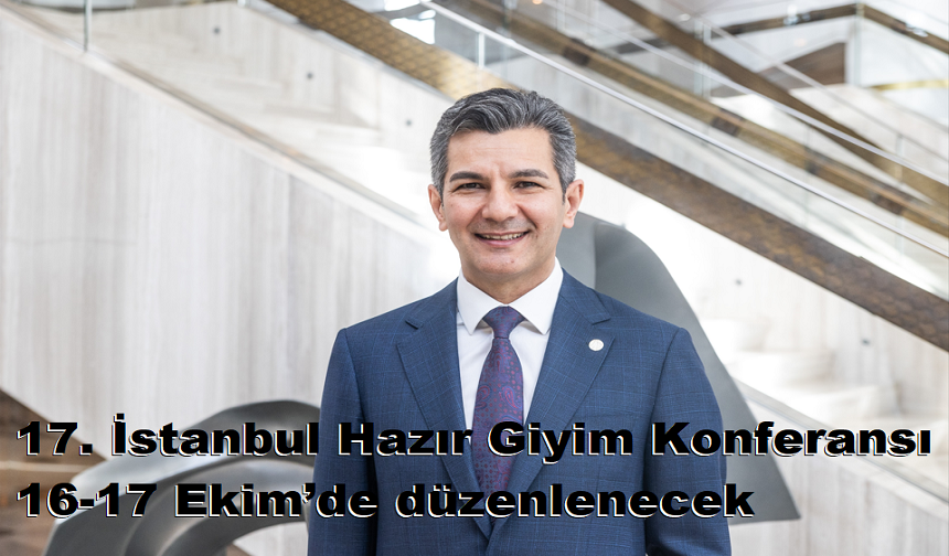 17. İstanbul Hazır Giyim Konferansı 16-17 Ekim’de düzenlenecek