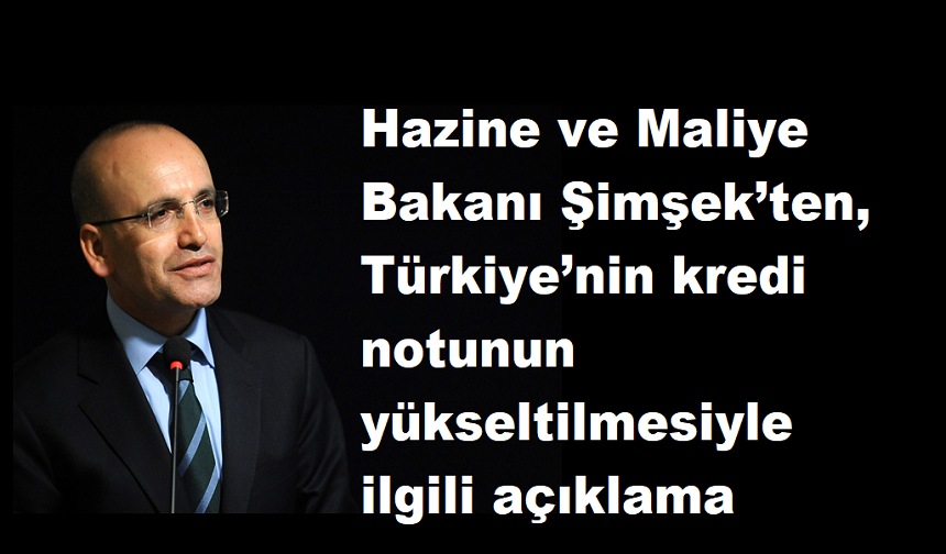 Hazine ve Maliye Bakanı Şimşek’ten, Türkiye’nin kredi notunun yükseltilmesiyle ilgili açıklama