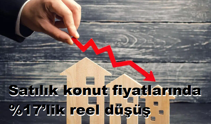 Satılık konut fiyatlarında %17’lik reel düşüş