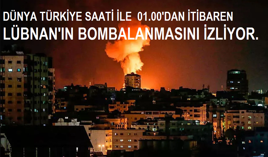 DÜNYA TÜRKİYE SAATİ 01.00'DAN İTİBAREN LÜBNAN'IN BOMBALANMASINI İZLİYOR.