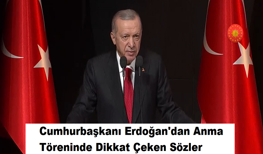 Cumhurbaşkanı Erdoğan'dan Anma Töreninde Dikkat Çeken Sözler