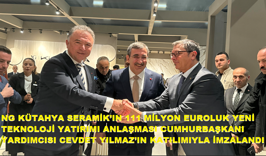 NG KÜTAHYA SERAMİK’IN 111 MİLYON EUROLUK YENİ TEKNOLOJİ YATIRIMI ANLAŞMASI