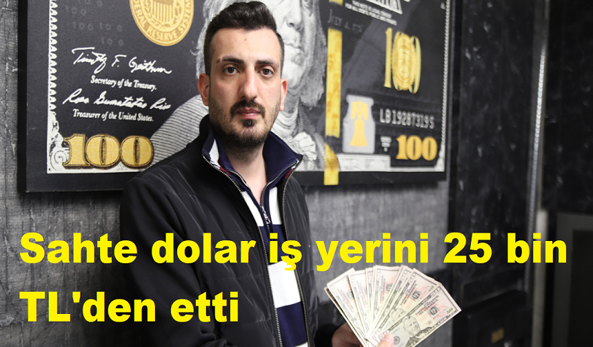 Sahte dolar iş yerini 25 bin TL'den etti