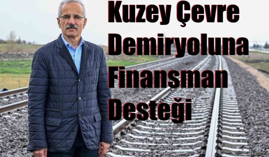 Bakan Uraloğlu: Kuzey Çevre Demiryolu için 6,75 milyar $ finansman sağlanacak"