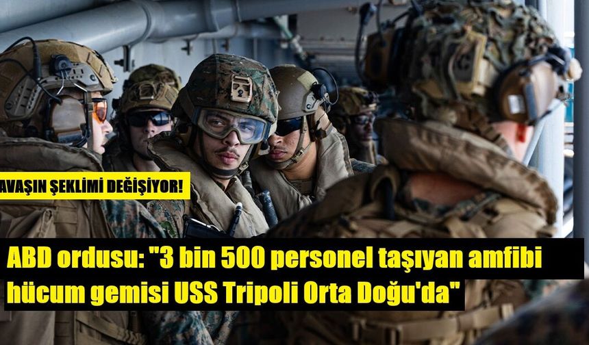 ABD ordusu: "3 bin 500 personel taşıyan amfibi hücum gemisi USS Tripoli Orta Doğu'da"