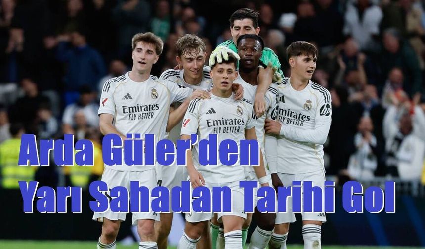 Arda Güler’den Yarı Sahadan Tarihi Gol