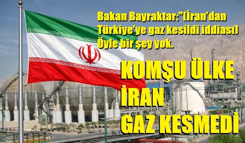 Bakan Bayraktar: "(İran’dan Türkiye’ye gaz kesildi iddiası) Öyle bir şey yok.