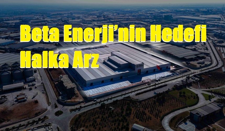 Beta Enerji’nin Hedefi Halka Arz