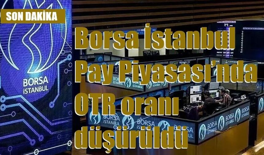 Borsa İstanbul Pay Piyasası’nda OTR oranı düşürüldü