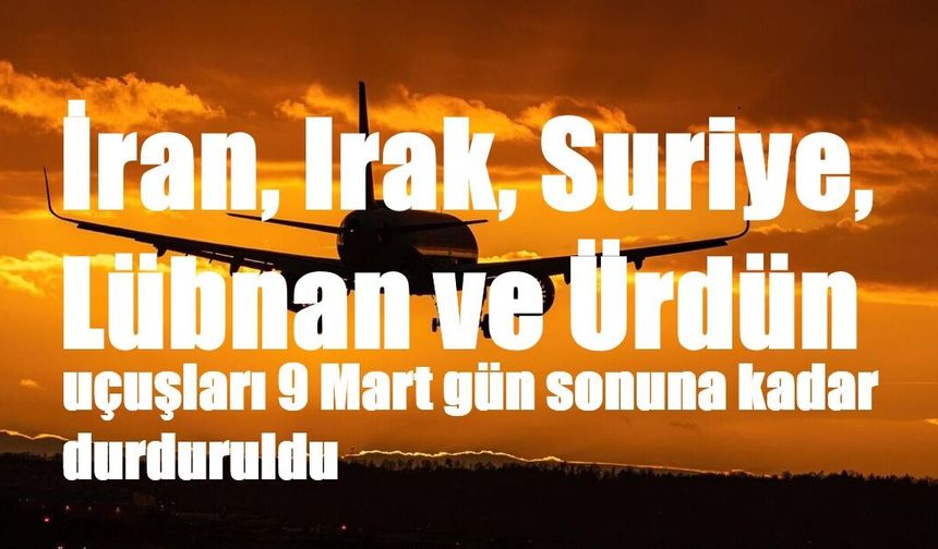İran, Irak, Suriye, Lübnan ve Ürdün uçuşları 9 Mart gün sonuna kadar durduruldu